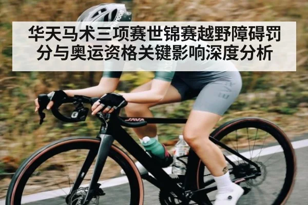 华天马术三项赛世锦赛越野障碍罚分与奥运资格关键影响深度分析