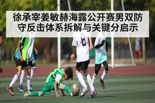 徐承宰姜敏赫海露公开赛男双防守反击体系拆解与关键分启示